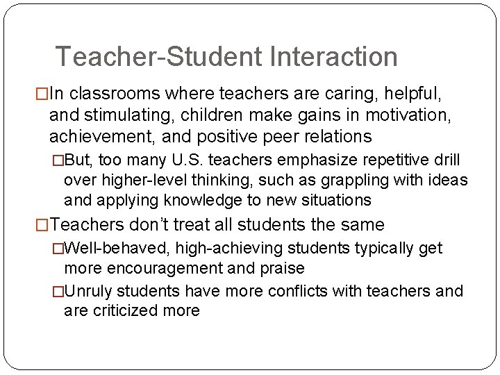 Teacher-Student Interaction �In classrooms where teachers are caring, helpful, and stimulating, children make gains