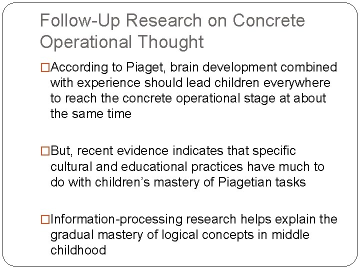 Follow-Up Research on Concrete Operational Thought �According to Piaget, brain development combined with experience