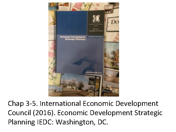 Chap 3 -5. International Economic Development Council (2016). Economic Development Strategic Planning IEDC: Washington,