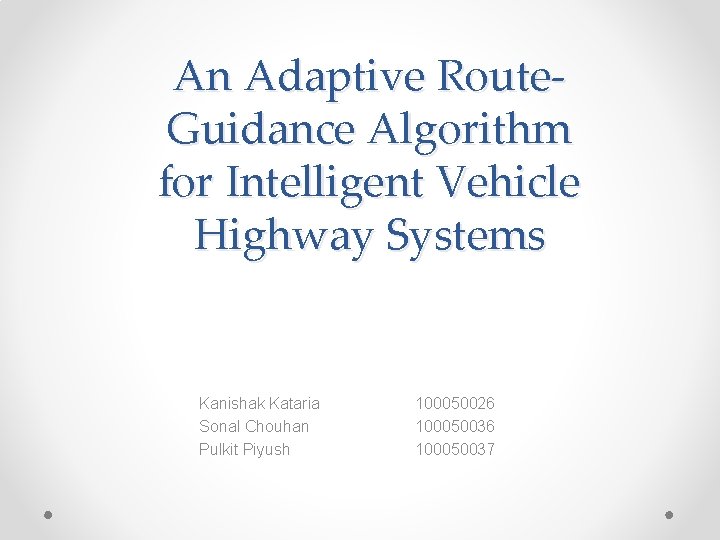 An Adaptive Route. Guidance Algorithm for Intelligent Vehicle Highway Systems Kanishak Kataria Sonal Chouhan An Adaptive Route. Guidance Algorithm for Intelligent Vehicle Highway Systems Kanishak Kataria Sonal Chouhan