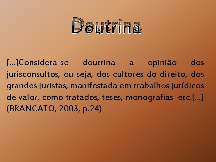 Doutrina [. . . ]Considera-se doutrina a opinião dos jurisconsultos, ou seja, dos cultores