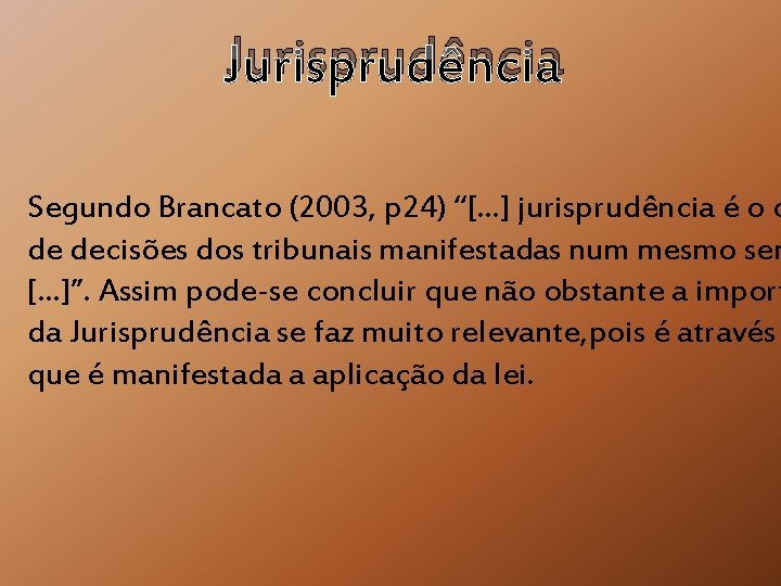 Jurisprudência Segundo Brancato (2003, p 24) “[. . . ] jurisprudência é o c