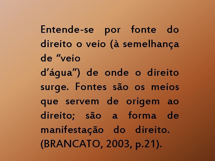 Entende-se por fonte do direito o veio (à semelhança de “veio d’água”) de onde