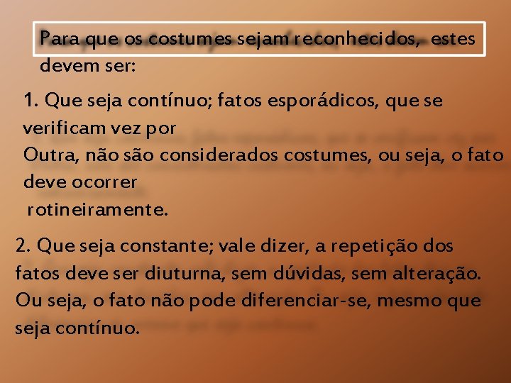 Para que os costumes sejam reconhecidos, estes devem ser: 1. Que seja contínuo; fatos