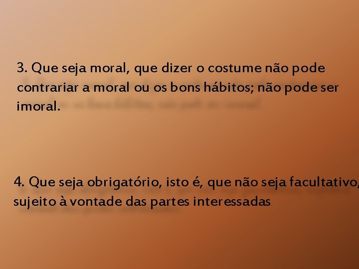 3. Que seja moral, que dizer o costume não pode contrariar a moral ou