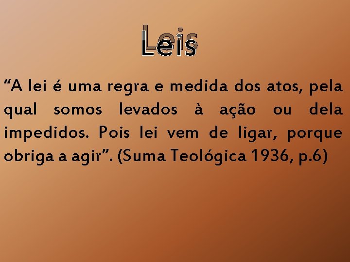 Leis “A lei é uma regra e medida dos atos, pela qual somos levados