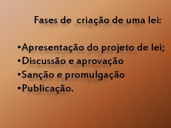 Fases de criação de uma lei: • Apresentação do projeto de lei; • Discussão