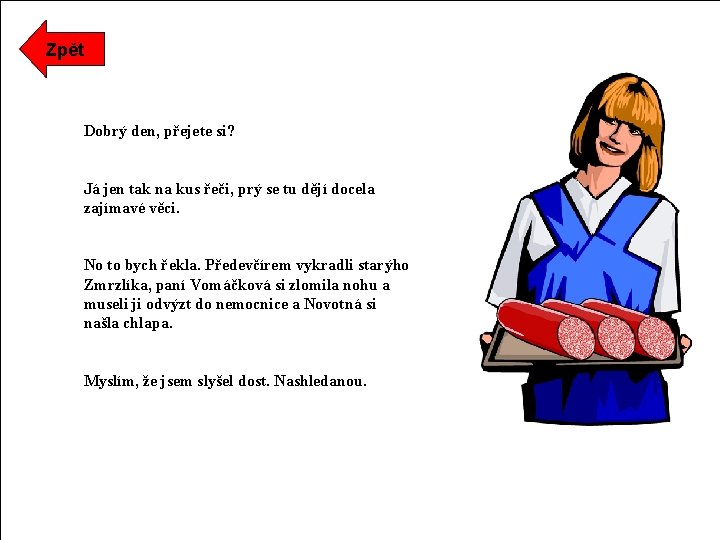 Zpět Dobrý den, přejete si? Já jen tak na kus řeči, prý se tu