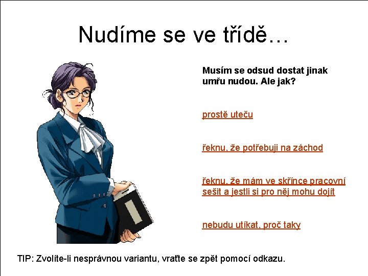 Nudíme se ve třídě… Musím se odsud dostat jinak umřu nudou. Ale jak? prostě