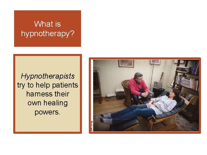 What is hypnotherapy? Hypnotherapists try to help patients harness their own healing powers. 