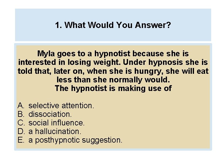 1. What Would You Answer? Myla goes to a hypnotist because she is interested