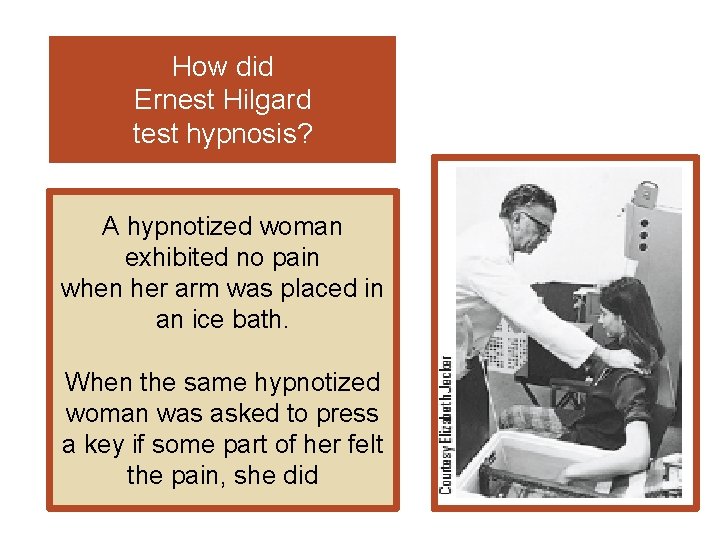 How did Ernest Hilgard test hypnosis? A hypnotized woman exhibited no pain when her