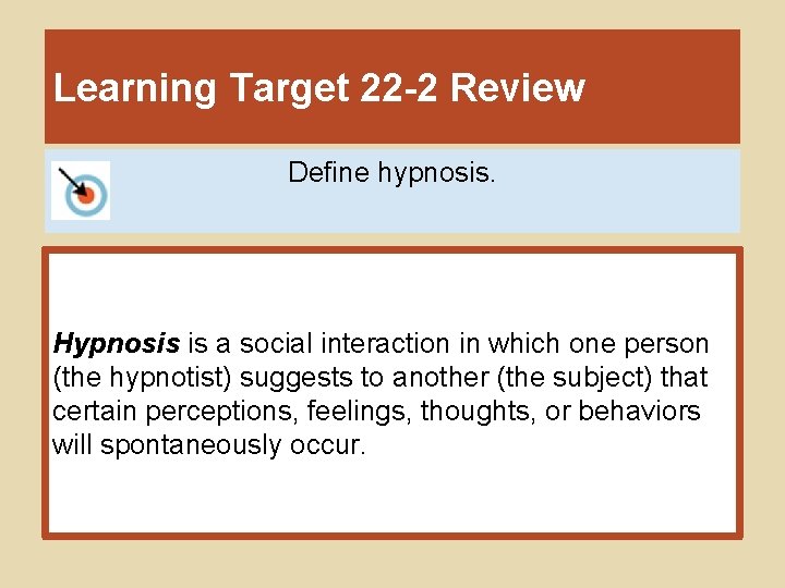 Learning Target 22 -2 Review Define hypnosis. Hypnosis is a social interaction in which