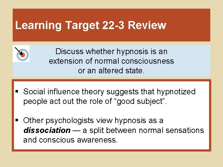 Learning Target 22 -3 Review Discuss whether hypnosis is an extension of normal consciousness