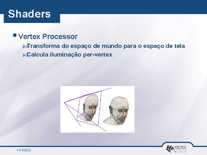 Shaders § Vertex Processor Transforma do espaço de mundo para o espaço de tela