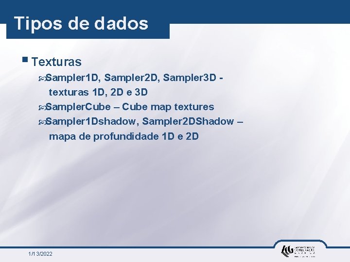 Tipos de dados § Texturas Sampler 1 D, Sampler 2 D, Sampler 3 D