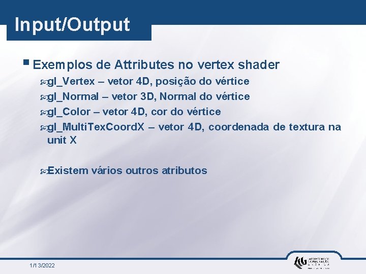 Input/Output § Exemplos de Attributes no vertex shader gl_Vertex – vetor 4 D, posição