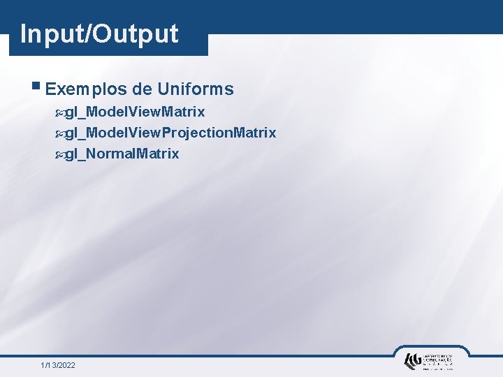 Input/Output § Exemplos de Uniforms gl_Model. View. Matrix gl_Model. View. Projection. Matrix gl_Normal. Matrix