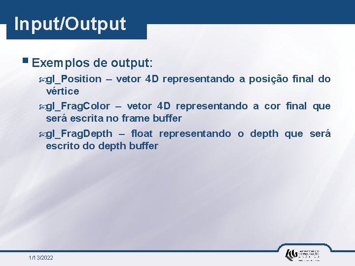 Input/Output § Exemplos de output: gl_Position – vetor 4 D representando a posição final