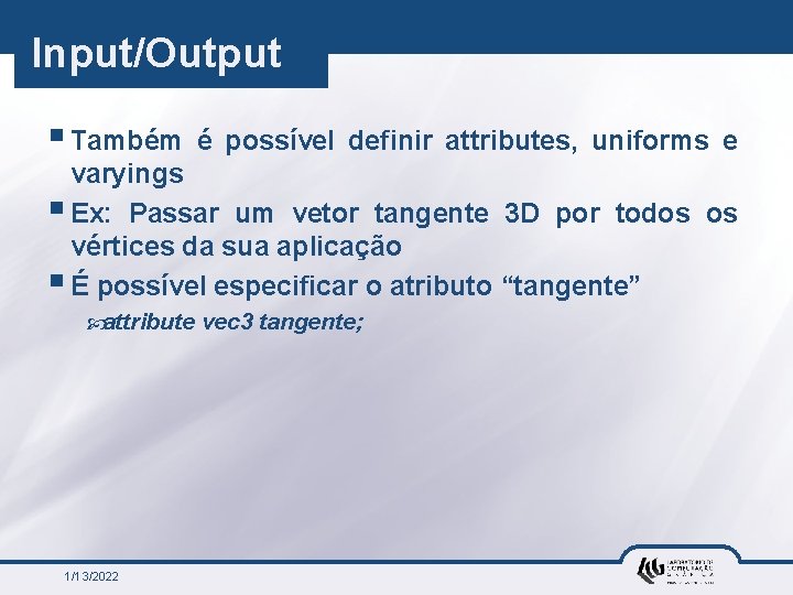 Input/Output § Também é possível definir attributes, uniforms e varyings § Ex: Passar um