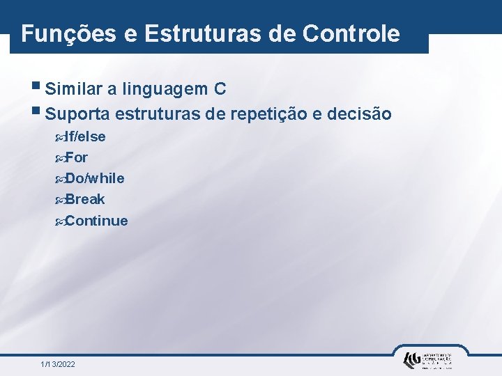 Funções e Estruturas de Controle § Similar a linguagem C § Suporta estruturas de