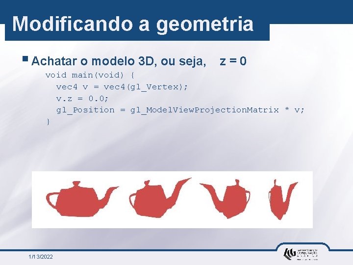 Modificando a geometria § Achatar o modelo 3 D, ou seja, z=0 void main(void)