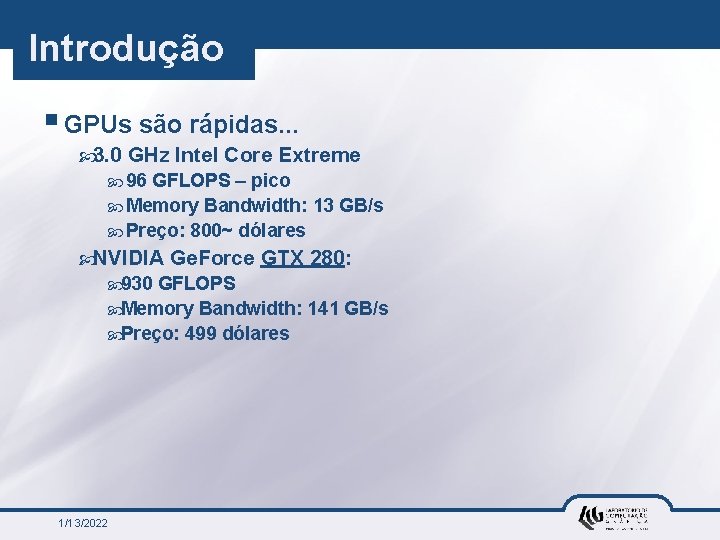 Introdução § GPUs são rápidas. . . 3. 0 GHz Intel Core Extreme 96