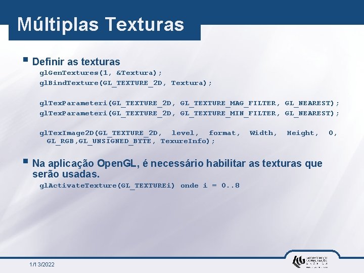 Múltiplas Texturas § Definir as texturas gl. Gen. Textures(1, &Textura); gl. Bind. Texture(GL_TEXTURE_2 D,