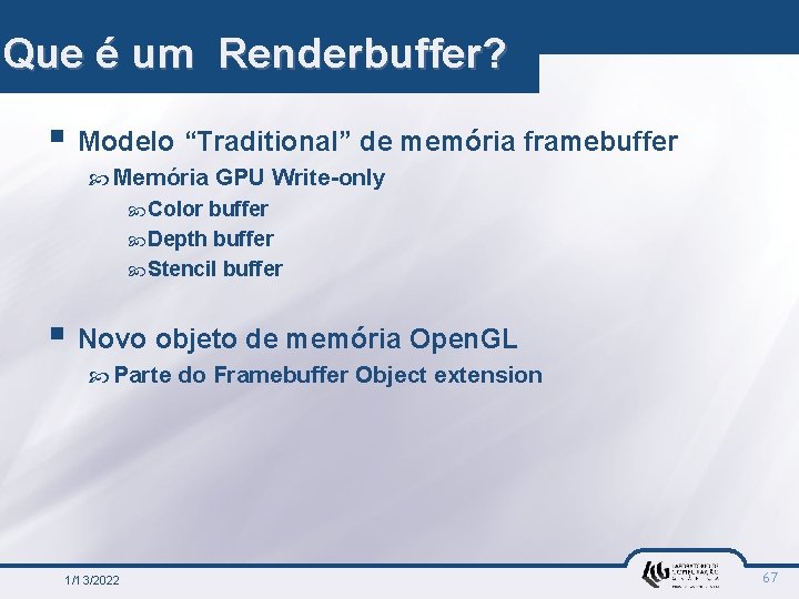 Que é um Renderbuffer? § Modelo “Traditional” de memória framebuffer Memória GPU Write-only Color
