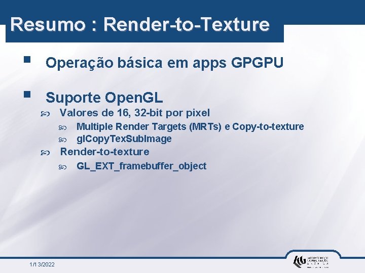 Resumo : Render-to-Texture § Operação básica em apps GPGPU § Suporte Open. GL Valores