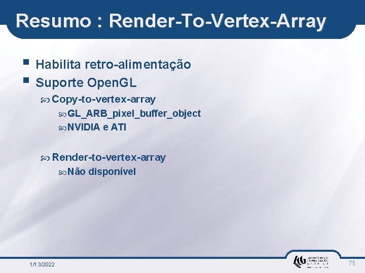 Resumo : Render-To-Vertex-Array § Habilita retro-alimentação § Suporte Open. GL Copy-to-vertex-array GL_ARB_pixel_buffer_object NVIDIA e