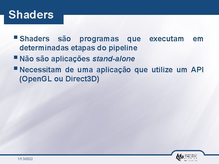 Shaders § Shaders são programas que executam em determinadas etapas do pipeline § Não