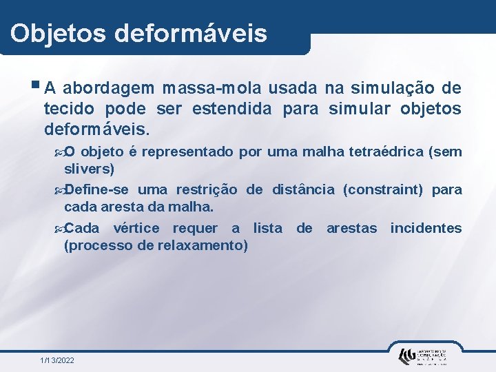 Objetos deformáveis § A abordagem massa-mola usada na simulação de tecido pode ser estendida