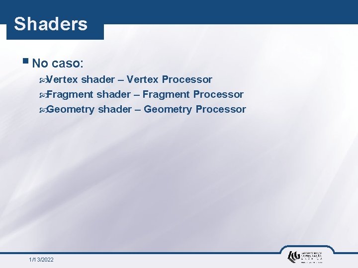 Shaders § No caso: Vertex shader – Vertex Processor Fragment shader – Fragment Processor