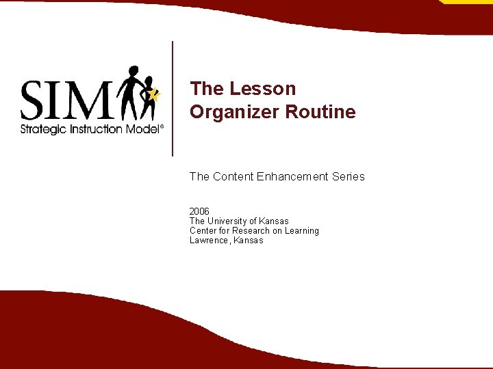 The Lesson Organizer Routine The Content Enhancement Series 2006 The University of Kansas Center