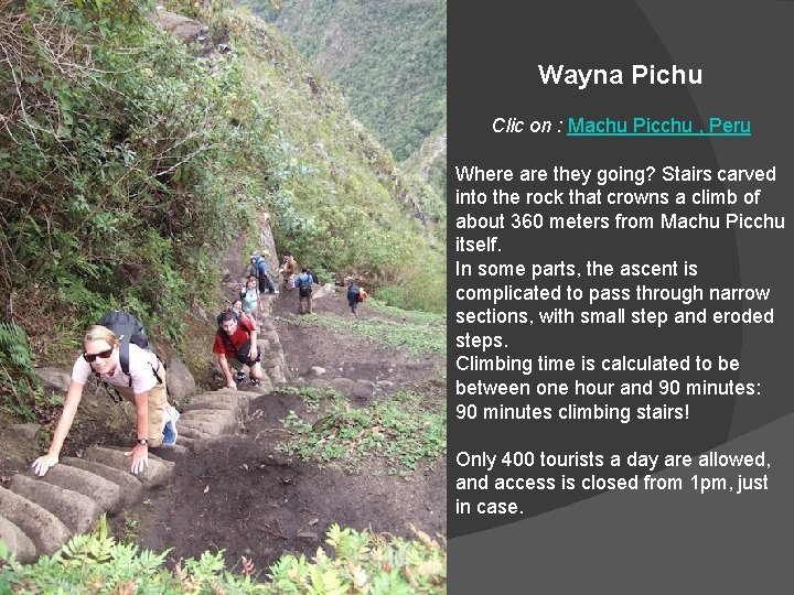 Wayna Pichu Clic on : Machu Picchu , Peru Where are they going? Stairs