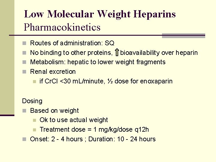 Low Molecular Weight Heparins Pharmacokinetics n Routes of administration: SQ n No binding to