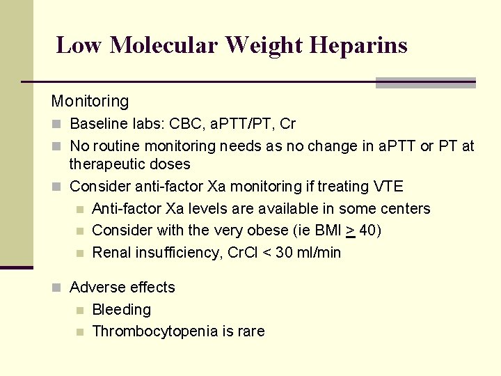Low Molecular Weight Heparins Monitoring n Baseline labs: CBC, a. PTT/PT, Cr n No