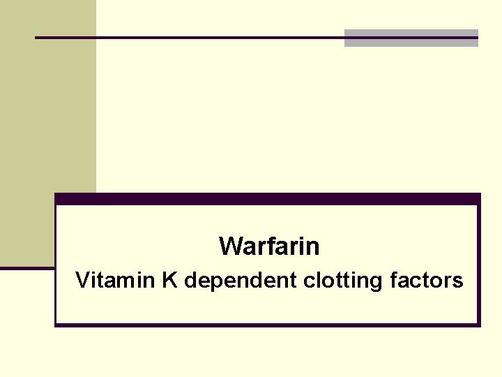 Warfarin Vitamin K dependent clotting factors 