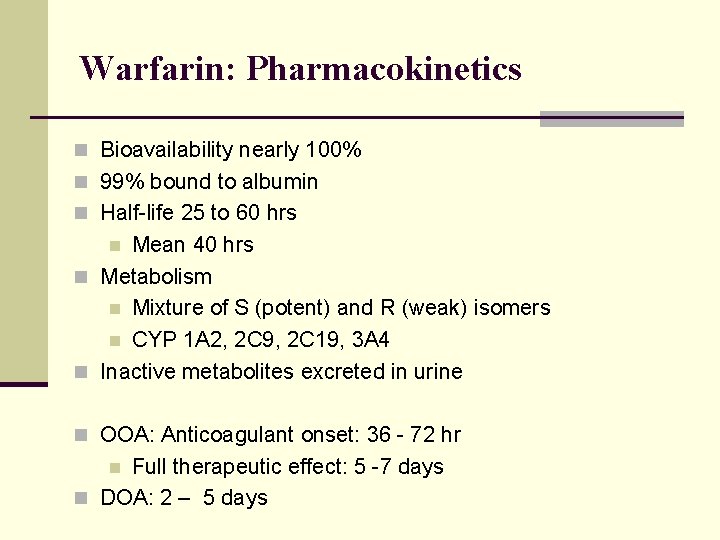 Warfarin: Pharmacokinetics n Bioavailability nearly 100% n 99% bound to albumin n Half-life 25