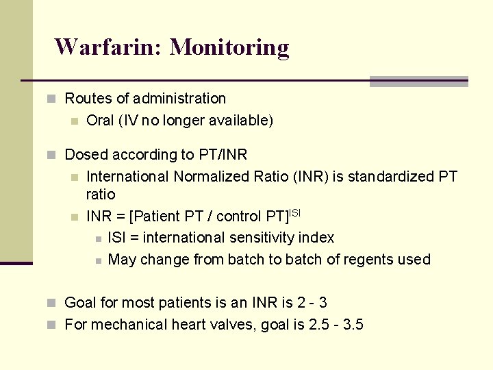 Warfarin: Monitoring n Routes of administration n Oral (IV no longer available) n Dosed