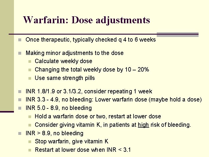 Warfarin: Dose adjustments n Once therapeutic, typically checked q 4 to 6 weeks n