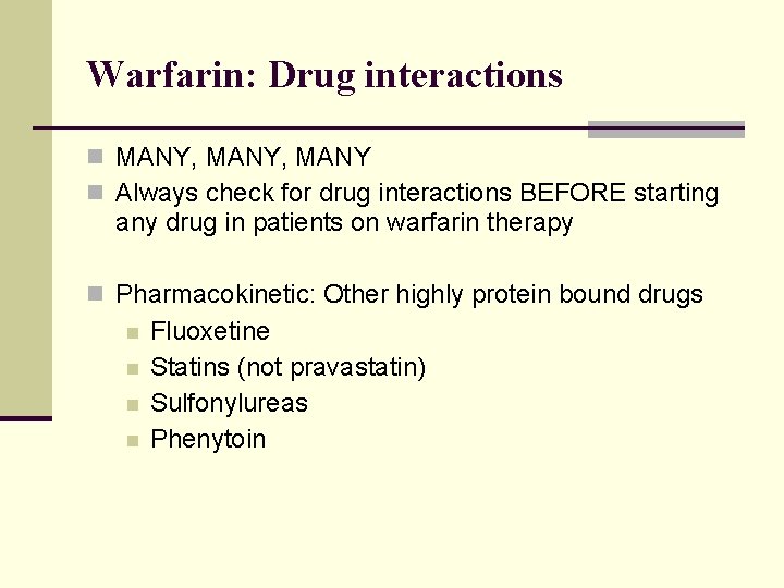 Warfarin: Drug interactions n MANY, MANY n Always check for drug interactions BEFORE starting