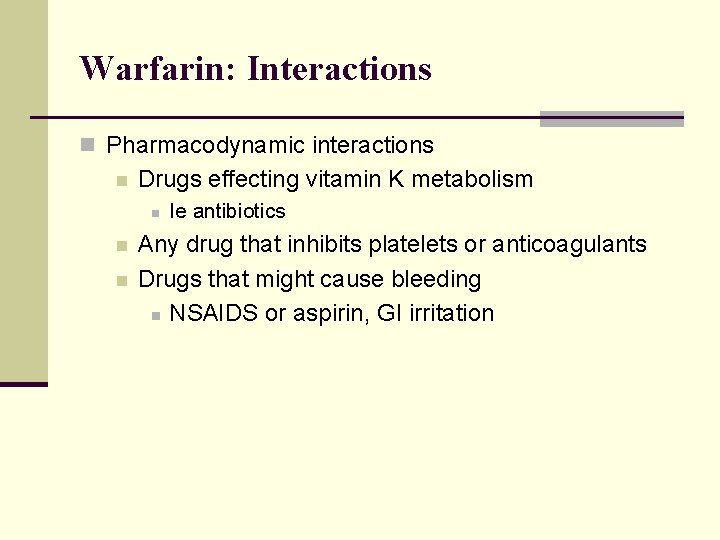 Warfarin: Interactions n Pharmacodynamic interactions n Drugs effecting vitamin K metabolism n n n