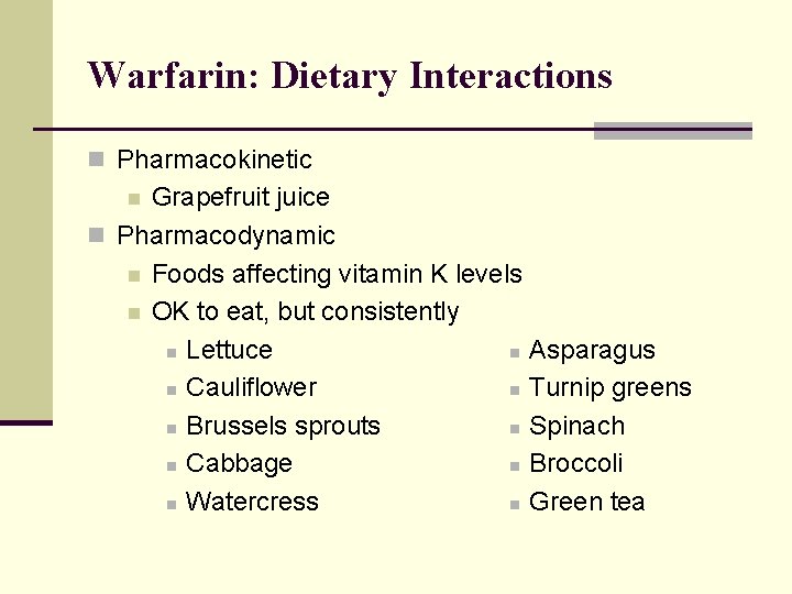 Warfarin: Dietary Interactions n Pharmacokinetic Grapefruit juice n Pharmacodynamic n Foods affecting vitamin K