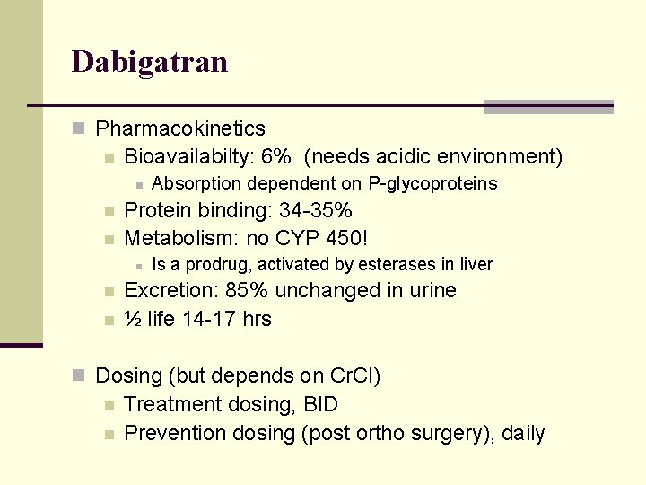 Dabigatran n Pharmacokinetics n Bioavailabilty: 6% (needs acidic environment) n n n Protein binding: