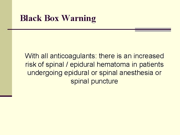 Black Box Warning With all anticoagulants: there is an increased risk of spinal /