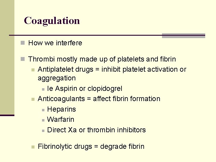 Coagulation n How we interfere n Thrombi mostly made up of platelets and fibrin