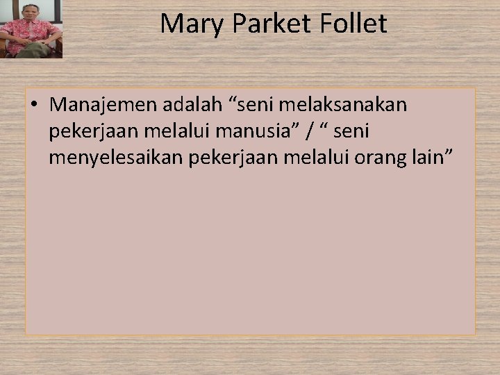 Mary Parket Follet • Manajemen adalah “seni melaksanakan pekerjaan melalui manusia” / “ seni Mary Parket Follet • Manajemen adalah “seni melaksanakan pekerjaan melalui manusia” / “ seni