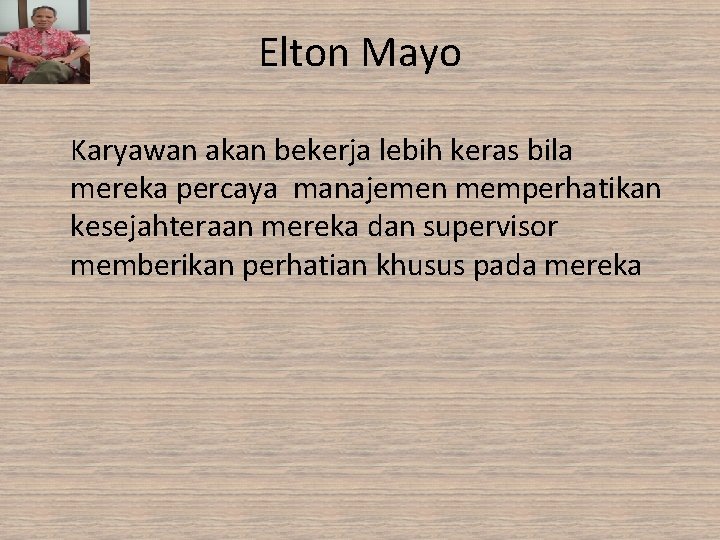 Elton Mayo Karyawan akan bekerja lebih keras bila mereka percaya manajemen memperhatikan kesejahteraan mereka Elton Mayo Karyawan akan bekerja lebih keras bila mereka percaya manajemen memperhatikan kesejahteraan mereka